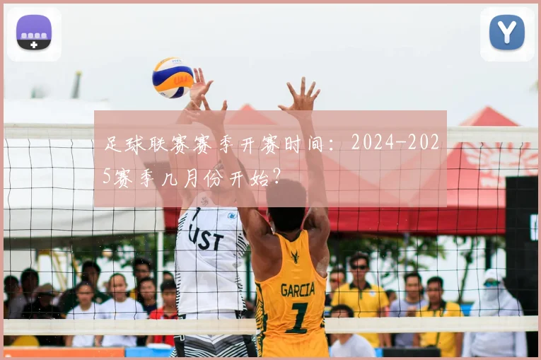 足球联赛赛季开赛时间:2024-2025赛季几月份开始?