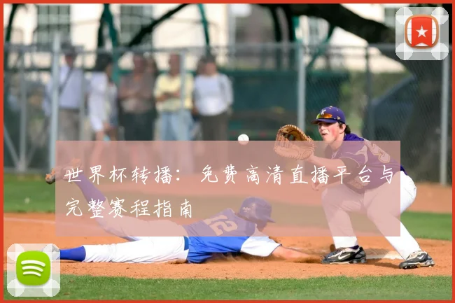 世界杯转播：免费高清直播平台与完整赛程指南